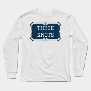 These knots nautical quote Long Sleeve T-Shirt